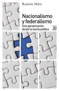 Nacionalismo y Federalismo: Una aproximación desde la teorÃa polÃtica Ramón Máiz Author