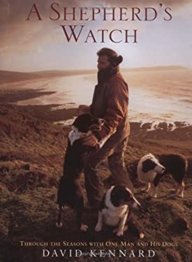 A Shepherd's Watch : Through the Seasons with One Man and His Dogs by David Kennard