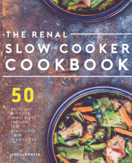 Renal Slow Cooker Cookbook: 50 Delicious & Hearty Renal Diet Recipes That Practically Cook Themselves Carrillo Press Author