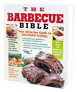 The Barbecue Bible : Your All-in-One Guide to Successful Grilling