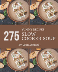 275 Yummy Slow Cooker Soup Recipes: Cook it Yourself with Yummy Slow Cooker Soup Cookbook! Laura Jenkins Author