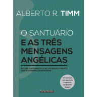 O Santuário e as Três Mensagens Angélicas: fatores integrativos no desenvolvimento das doutrinas adventistas Alberto R. Timm Author