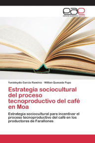 Estrategia sociocultural del proceso tecnoproductivo del café en Moa GarcÃa RamÃrez Yunisleydis Author