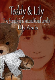 Teddy & Lily: True Friendship Is Unconditional Loyalty Lily Amis Author