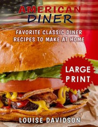 American Diner ***Large Print Full Color Edition***: Favorite Classic Dinner Recipes to Make at Home Louise Davidson Author