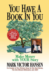 You Have a Book In You: Make Money with YOUR Story Mark Victor Hansen Author