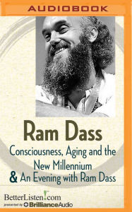 Consciousness, Aging and the New Millennium and An Evening with Ram Dass Ram Dass Author