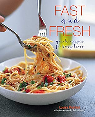 Fast and Fresh : Quick Recipes for Busy Lives by Louise Pickford