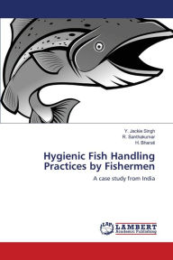 Hygienic Fish Handling Practices by Fishermen Y. Jackie Singh Author