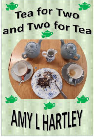 Tea for Two and Two for Tea (Time for a Cuppa, #2) Amy L Hartley Author