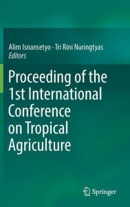 Proceeding of the 1st International Conference on Tropical Agriculture Alim Isnansetyo Editor