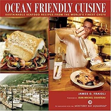 Ocean Friendly Cuisine : Sustainable Seafood Recipies from the World's Finest Chefs/Montery Bay Aquarium by James O. Fraioli