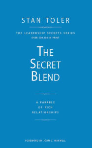 The Secret Blend: A Parable of Rich Relationships Stan Toler Author