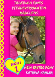 Tagebuch eines pferdeverrückten Mädchens - Mein erstes Pony - Buch 1 Katrina Kahler Author