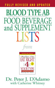 Blood Type AB Food, Beverage and Supplement Lists Peter J. D'Adamo Author