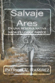 Salvaje Ares: En una reserva nativa nada es lo que parece Patricia Vega Ramírez Author