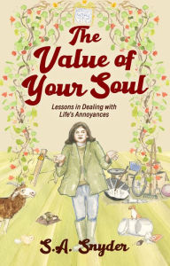 The Value of Your Soul: Lessons in Dealing with Life's Annoyances S. A. Snyder Author