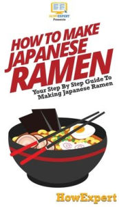 How To Make Japanese Ramen: Your Step By Step Guide To Making Japanese Ramen HowExpert Author