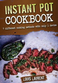 Instant Pot Cookbook: 7 Different Methods with only 1 Device Louis Laurent Author