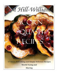 Acorn Squash Cookbook: 17 Clean, Refreshing and Simply Delicious Recipes R M Hill-Williams Author