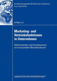 Marketing- und Vertriebsfunktionen in Unternehmen: Determinanten und Konsequenzen von horizontalen Machtstrukturen A-Ram Jo Author