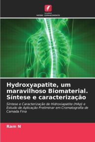 Hydroxyapatite, um maravilhoso Biomaterial. Síntese e caracterização Ram N Author