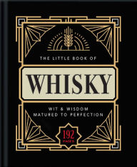The Little Book of Whisky: Matured to Perfection-A Fine Blend of Whisky Facts, Stats, Quotes & Quips Welbeck Publishing Group Limited Author