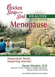 Chicken Soup for the Soul Healthy Living Series: Menopause: Important Facts, Inspiring Stories Jack Canfield Author