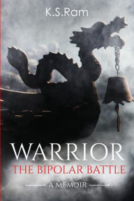 WARRIOR: The Bipolar Battle K. S. Ram Author