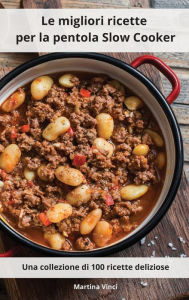 Le migliori ricette per la pentola Slow Cooker: Una collezione di 100 ricette deliziose. Slow Cooker Recipes (Italian Edition) Martina Vinci Author