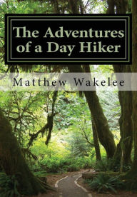 The Adventures of a Day Hiker: An Exploration of America's National Parks Matthew Wakelee Author