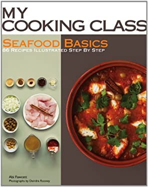 Seafood Basics : 86 Recipes Illustrated Step by Step by Abi Fawcett