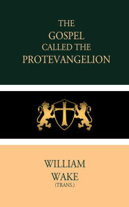 The Gospel called the Protevangelion William Wake Author