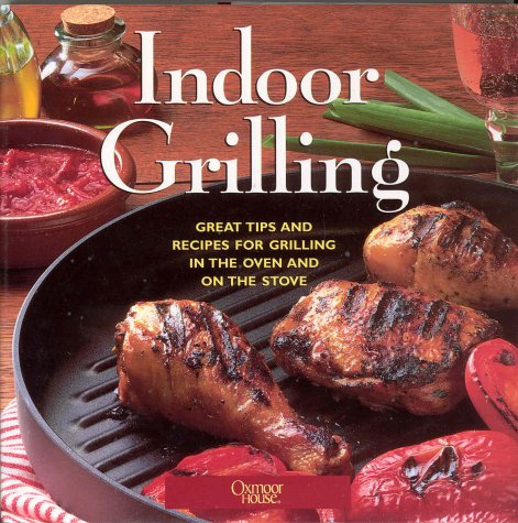 Indoor Grilling : Great Tips and Recipes for Grilling in the Oven and on the Stove