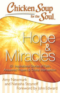 Chicken Soup for the Soul: Hope & Miracles: 101 Inspirational Stories of Faith, Answered Prayers, and Divine Intervention Amy Newmark Author