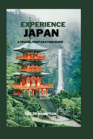 EXPERIENCE JAPAN: A TRAVEL PREPARATION GUIDE DELZY HAMPTON Author