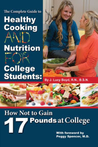 The Complete Guide to Healthy Cooking and Nutrition For College Students: How Not to Gain 17 Pounds At College J Lucy Boyd Author