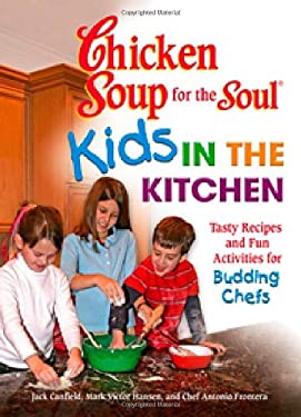Chicken Soup for the Soul Kids in the Kitchen : Tasty Recipes and Fun Activities for Budding Chefs