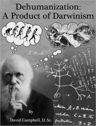 Dehumanization: A Product of Darwinism David Campbell Author