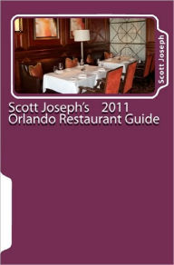 Scott Joseph's 2011 Orlando Restaurant Guide Scott Joseph Author