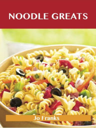 Noodle Greats: Delicious Noodle Recipes, The Top 100 Noodle Recipes Franks Jo Author