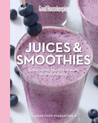 Good Housekeeping Juices & Smoothies: Sensational Recipes to Make in Your Blender Susan Westmoreland Author
