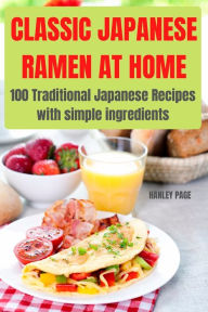 CLASSIC JAPANESE RAMEN AT HOME: 100 Traditional Japanese Recipes with simple ingredients: : 100 INCREDIBLE SNACKS FOR KIDS HANLEY PAGE Author