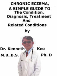 Chronic Eczema, A Simple Guide To The Condition, Diagnosis, Treatment And Related Conditions Kenneth Kee Author
