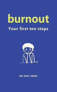 Burnout: Your First Ten Steps Amy Imms Author