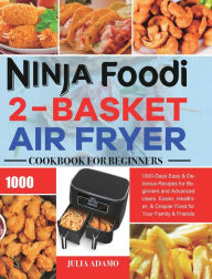 Ninja Foodi 2-Basket Air Fryer Cookbook for Beginners: 1000-Days Easy & Delicious Recipes for Beginners and Advanced Users. Easier, Healthier,