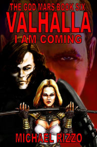 The God Mars Book Six: Valhalla I Am Coming Michael Rizzo Author