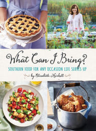 What Can I Bring?: Southern Food for Any Occasion Life Serves Up Elizabeth Heiskell Author