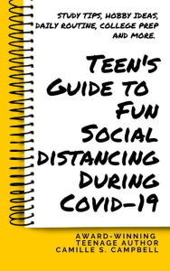 Teen's Guide to Fun Social Distancing During Covid-19 Camille S. Campbell Author