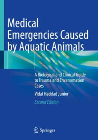 Medical Emergencies Caused by Aquatic Animals: A Biological and Clinical Guide to Trauma and Envenomation Cases Vidal Haddad Junior Author